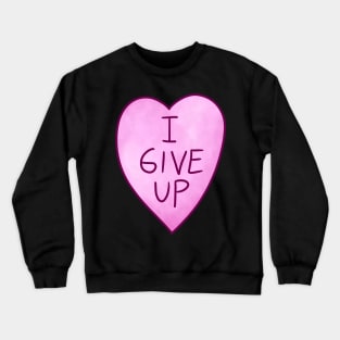 I Give Up Crewneck Sweatshirt